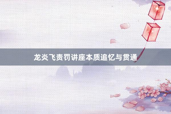 龙炎飞责罚讲座本质追忆与贯通