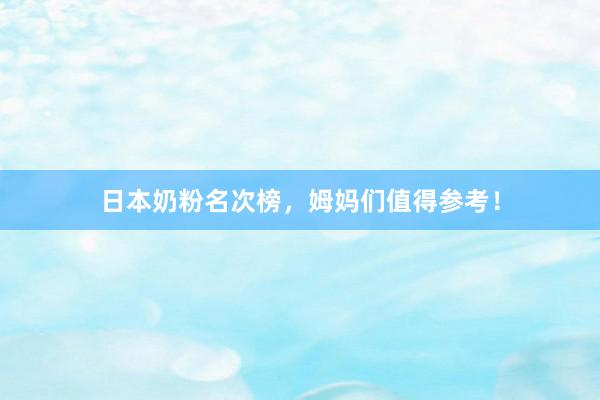 日本奶粉名次榜，姆妈们值得参考！