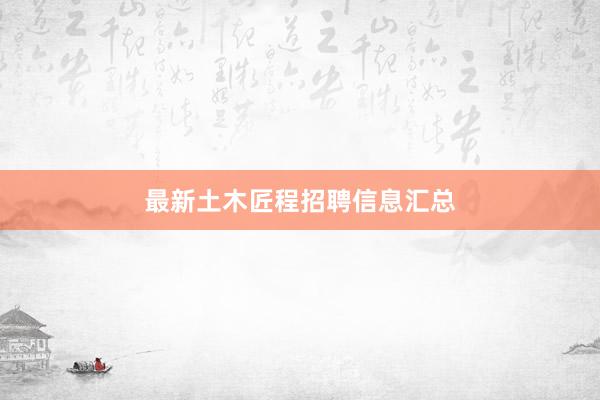 最新土木匠程招聘信息汇总