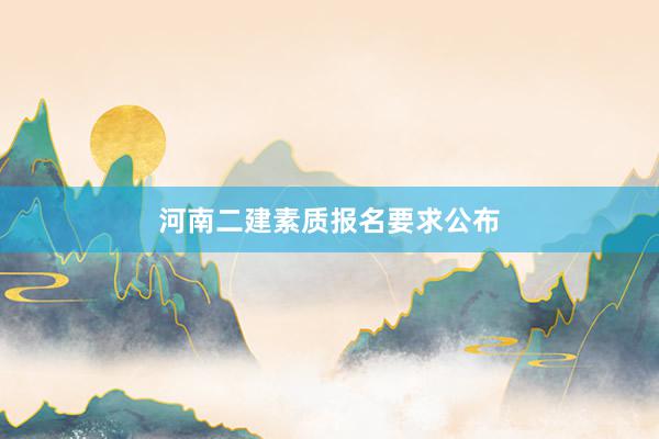 河南二建素质报名要求公布