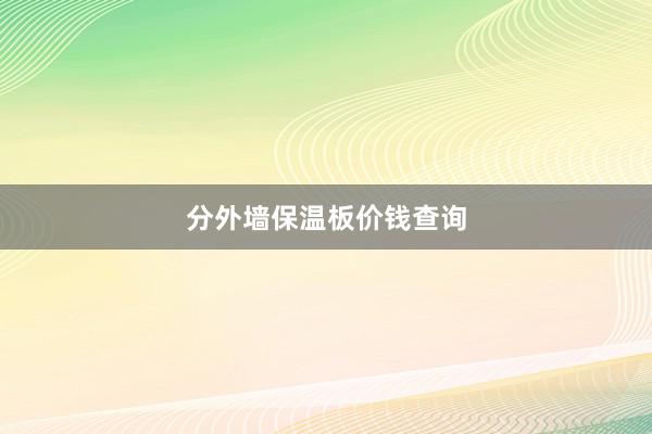分外墙保温板价钱查询