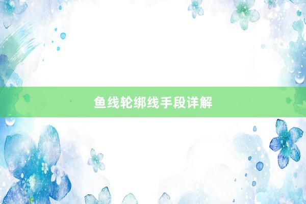 鱼线轮绑线手段详解