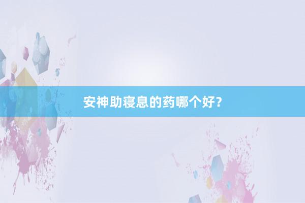 安神助寝息的药哪个好？
